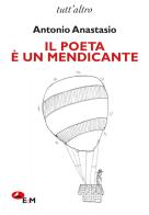 Il poeta è un mendicante di Antonio Anastasio edito da Edizioni della Meridiana