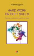 Hard work on soft skills. Teaching and learning ways to be happy di Valeria Caggiano edito da Anicia (Roma)