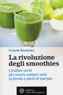 La rivoluzione degli smoothies. I frullati verdi per essere sempre sani, in forma e pieni di energia di Victoria Boutenko edito da L'Età dell'Acquario