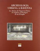 Archeologia urbana a Ravenna. La «Domus dei Tappeti di Pietra». Il complesso archeologico di via D'Azeglio edito da Longo Angelo