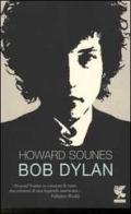 Bob Dylan di Howard Sounes edito da Guanda