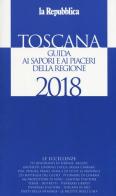 Toscana. Guida ai sapori e ai piaceri della regione 2018 edito da Gedi (Gruppo Editoriale)
