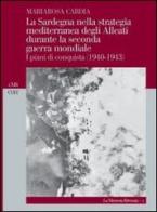 La Sardegna nella strategia mediterranea degli alleati durante la seconda guerra mondiale. I piani di conquista (1940-1943) di Mariarosa Cardia edito da CUEC Editrice