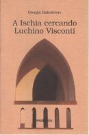 A Ischia cercando Luchino Visconti di Giorgio Balestriere edito da Imagaenaria
