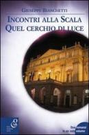 Incontri alla Scala-Quel cerchio di luce di Giuseppe Bianchetti edito da O.G.E.