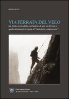 Via Ferrata del Velo. La bella storia della costruzione di una via ferrata e quella drammatica del «maledetto compressore» di Renzo Secco edito da Stilus