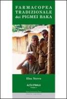 Farmacopea tradizionale dei Pigmei Baka da testimonianze dirette sull'utilizzo tradizionale della flora equatoriale africana presso i Pigmei Baka del Camerum... di Elsa Nervo edito da Pavia University Press