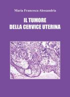 Il tumore della cervice uterina di Maria Francesca Alessandria edito da Youcanprint