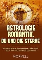 Astrologie romantik, du und die Sterne. Wie Astrologie ihnen helfen kann, Liebe, Reichtum und Ruhm zu gewinnen di Norvell edito da StreetLib