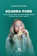 Sgarra pure. Una guida leggera (ma non superficiale) per far pace con il piatto di Ilaria Madaghiele edito da Autoritas Editore