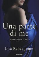 Una parte di me. The inside out trilogy di Lisa Renée Jones edito da Mondadori