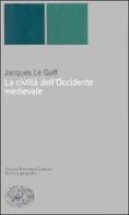 La civiltà dell'Occidente medievale di Jacques Le Goff edito da Einaudi