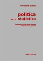 Politica aut/et statistica. Prolegomeni di una teoria generale dell'ordinamento politico di Francesco Gentile edito da Giuffrè