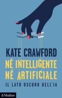 Né intelligente né artificiale. Il lato oscuro dell'IA di Kate Crawford edito da Il Mulino
