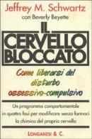 Il cervello bloccato. Come liberarsi del disturbo ossessivo-compulsivo di Jeffrey Schwartz edito da Longanesi