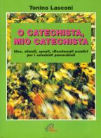 O catechista, mio catechista! Idee, stimoli, spunti, rifornimenti creativi per i catechisti parrocchiali di Tonino Lasconi edito da Paoline Editoriale Libri