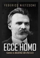 Ecce homo. Come si diventa ciò che si è di Friedrich Nietzsche edito da StreetLib