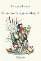 Il ragazzo che leggeva Maigret di Francesco Recami edito da Sellerio Editore Palermo