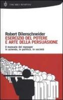 Esercizio del potere e arte della persuasione di Robert Dilenschneider edito da Bompiani