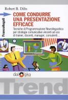 Come condurre una presentazione efficace. Tecniche di programmazione neurolinguistica per strategie comunicative vincenti di Robert B. Dilts edito da Franco Angeli