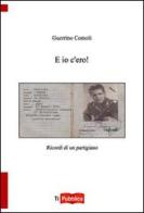 E io c'ero! Ricordi di un partigiano di Guerrino Comoli edito da Lampi di Stampa