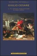 Giulio Cesare. Il più grande conquistatore di Roma antica di Giuseppe Antonelli edito da Newton Compton