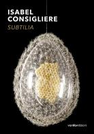 Isabel Consigliere. Subtilia. Catalogo della mostra (Berlino, 5 ottobre-30 novembre 2018). Ediz. illustrata di Luisa Catucci edito da Vanillaedizioni