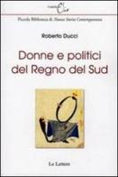Donne e politici del regno del Sud di Roberto Ducci edito da Le Lettere