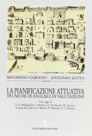 La pianificazione attuativa. Tecniche di analisi e di valutazione di Maurizio Garano, Antonio Jatta edito da Gangemi