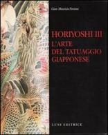 Horiyoshi III. L'arte del tatuaggio giapponese di Gian Maurizio Fercioni edito da Luni Editrice