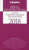 Friuli Venezia Giulia. Guida ai sapori e ai piaceri della regione 2018 edito da Gedi (Gruppo Editoriale)