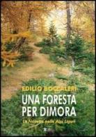 Una foresta per dimora. Le Navette nelle Alpi Liguri di Edilio Boccaleri edito da Centro Stampa Offset