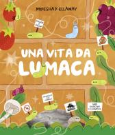 Una vita da lumaca. Viscido è bello! Ediz. a colori di Moesha Kellaway edito da Editoriale Scienza