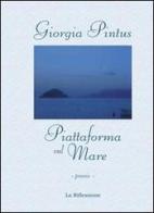 Piattaforma sul mare di Giorgia Pintus edito da La Riflessione