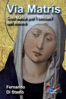 Via Matris. Con Maria per i sentieri del dolore di Fernando Di Stasio edito da Editrice Domenicana Italiana