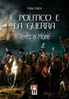 Il politico e la guerra. Terra e mare di Fabio Falchi edito da Anteo (Cavriago)