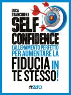 Self confidence. L'allenamento perfetto per aumentare la fiducia in te stesso! di Luca Stanchieri edito da Hashtagzero