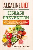 Alkaline diet for disease prevention. The ultimate guide to eat healthy, fight inflammation, lose weight and fight cronic disease di Kelly Leary edito da Youcanprint