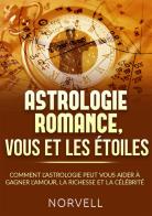 Astrologie romance, vous et les étoiles. Comment l'astrologie peut vous aider à gagner l'amour, la richesse et la célébrité di Norvell edito da StreetLib