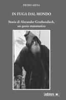 In fuga dal mondo. Storia di Alexander Grothendieck, un genio matematico di Pietro Aiena edito da Ledizioni