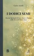 I dodici semi. Esercizi spirituali di luce, amore e potenza nella Terra del nuovo anno di Giulio Achilli edito da GDL