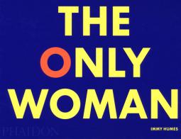 The only woman. Ediz. illustrata di Immy Humes edito da Phaidon