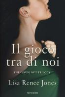 Il gioco tra di noi. The inside out trilogy di Lisa Renée Jones edito da Mondadori