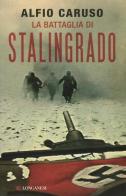 La battaglia di Stalingrado di Alfio Caruso edito da Longanesi