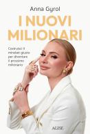 I nuovi milionari. Costruisci il mindset giusto per diventare il prossimo milionario di Anna Gyrol edito da Alise Editore