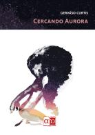 Cercando Aurora di Gervaso Curtis edito da Aporema Edizioni
