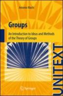 Groups. An introduction to ideas and methods of the theory of groups di Antonio Machì edito da Springer Verlag