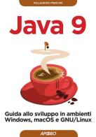 Java 9. Guida allo sviluppo in ambienti Windows, macOS e GNU/Linux di Pellegrino Principe edito da Apogeo