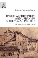 Jewish architecture and urbanism in the years 1495-1815. The jewish city in Casimir, Cracow di Tomasz Malec edito da Aracne