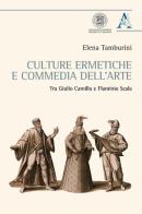 Culture ermetiche e commedia dell'arte. Tra Giulio Camillo e Flaminio Scala di Elena Tamburini edito da Aracne